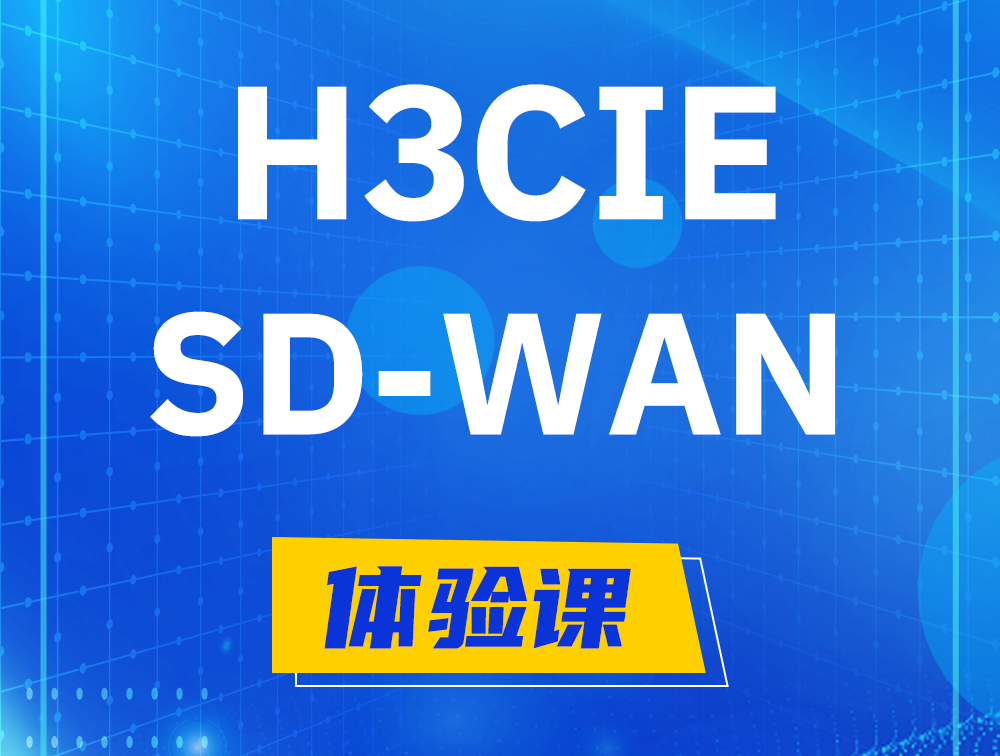 浚县H3CIE-SDN认证GB0-440考试介绍（SD-WAN方向）